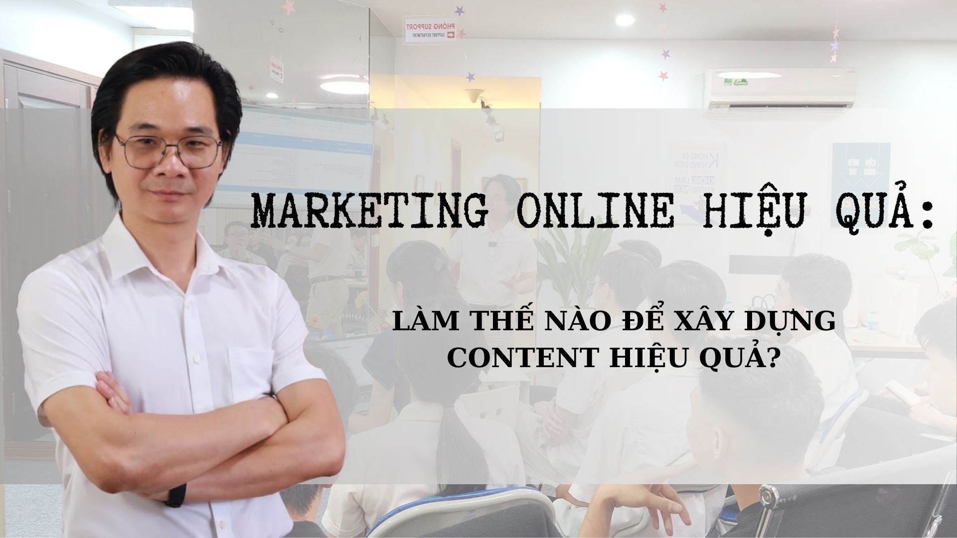 MARKETING ONLINE HIỆU QUẢ: LÀM THẾ NÀO ĐỂ XÂY DỰNG CONTENT HIỆU QUẢ?