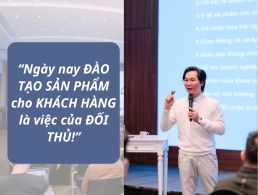Ngày nay ĐÀO TẠO SẢN PHẨM cho KHÁCH HÀNG là việc của ĐỐI THỦ!
